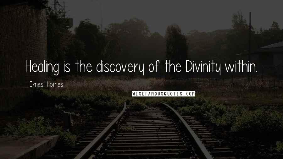 Ernest Holmes Quotes: Healing is the discovery of the Divinity within.