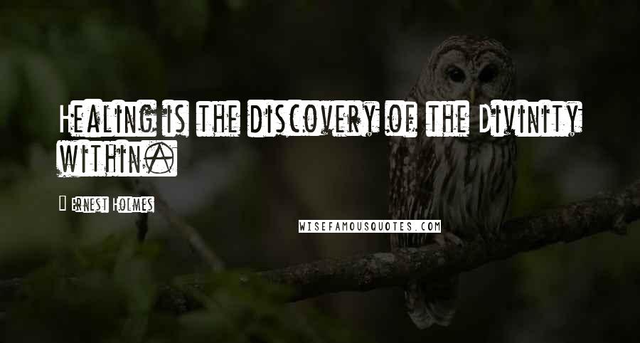 Ernest Holmes Quotes: Healing is the discovery of the Divinity within.