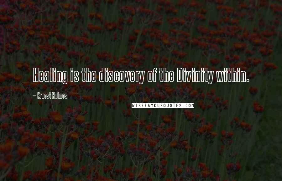 Ernest Holmes Quotes: Healing is the discovery of the Divinity within.