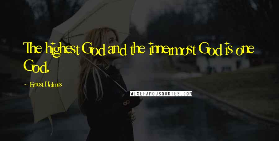 Ernest Holmes Quotes: The highest God and the innermost God is one God.