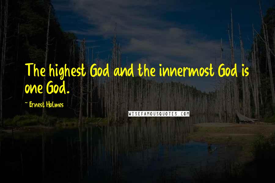 Ernest Holmes Quotes: The highest God and the innermost God is one God.