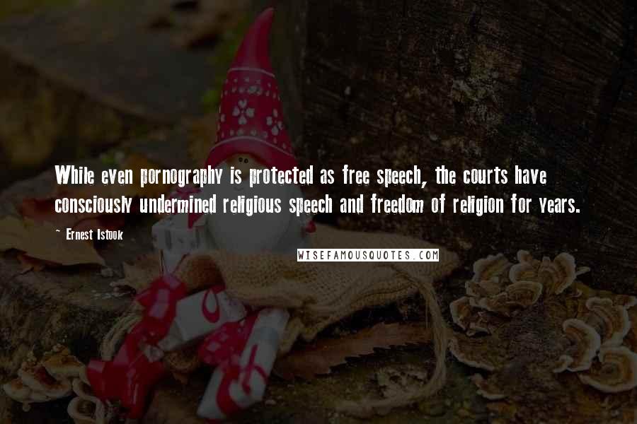 Ernest Istook Quotes: While even pornography is protected as free speech, the courts have consciously undermined religious speech and freedom of religion for years.