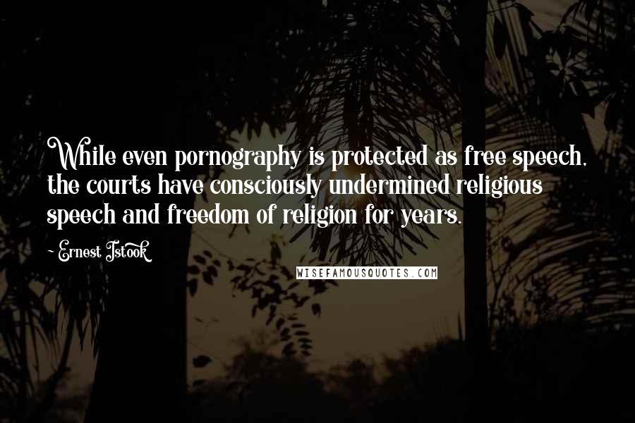 Ernest Istook Quotes: While even pornography is protected as free speech, the courts have consciously undermined religious speech and freedom of religion for years.