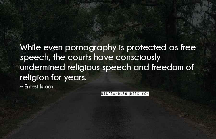 Ernest Istook Quotes: While even pornography is protected as free speech, the courts have consciously undermined religious speech and freedom of religion for years.