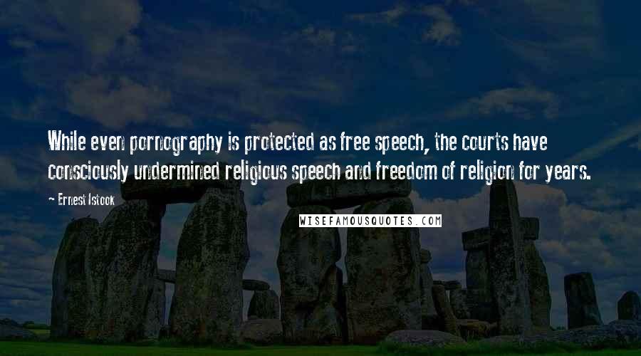 Ernest Istook Quotes: While even pornography is protected as free speech, the courts have consciously undermined religious speech and freedom of religion for years.