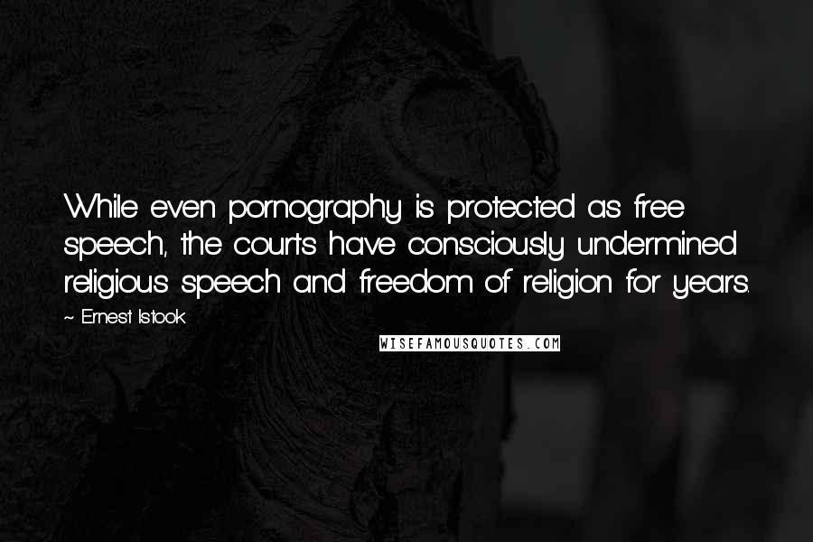 Ernest Istook Quotes: While even pornography is protected as free speech, the courts have consciously undermined religious speech and freedom of religion for years.