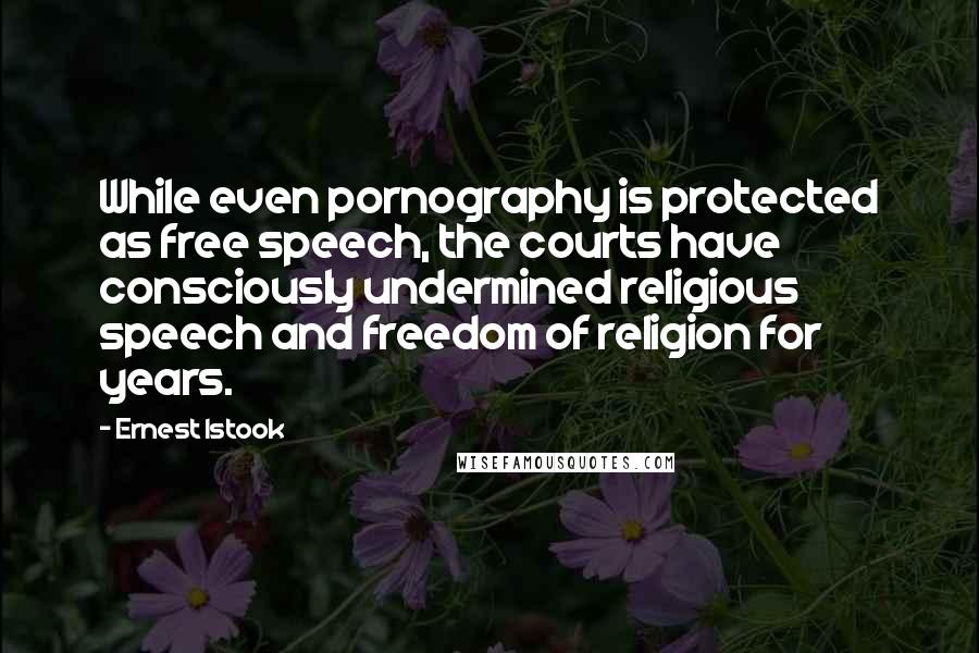 Ernest Istook Quotes: While even pornography is protected as free speech, the courts have consciously undermined religious speech and freedom of religion for years.