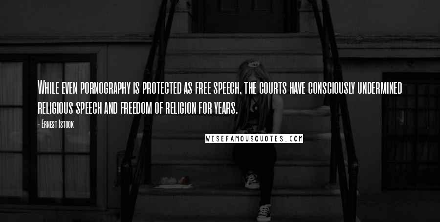 Ernest Istook Quotes: While even pornography is protected as free speech, the courts have consciously undermined religious speech and freedom of religion for years.