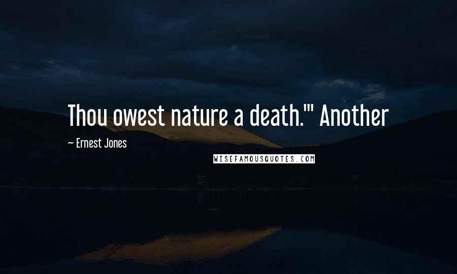 Ernest Jones Quotes: Thou owest nature a death.'" Another