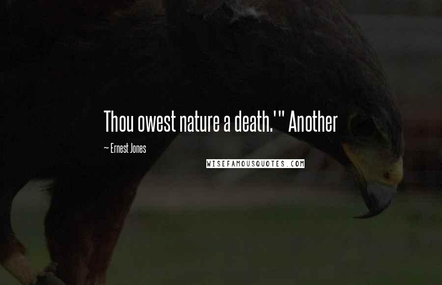 Ernest Jones Quotes: Thou owest nature a death.'" Another