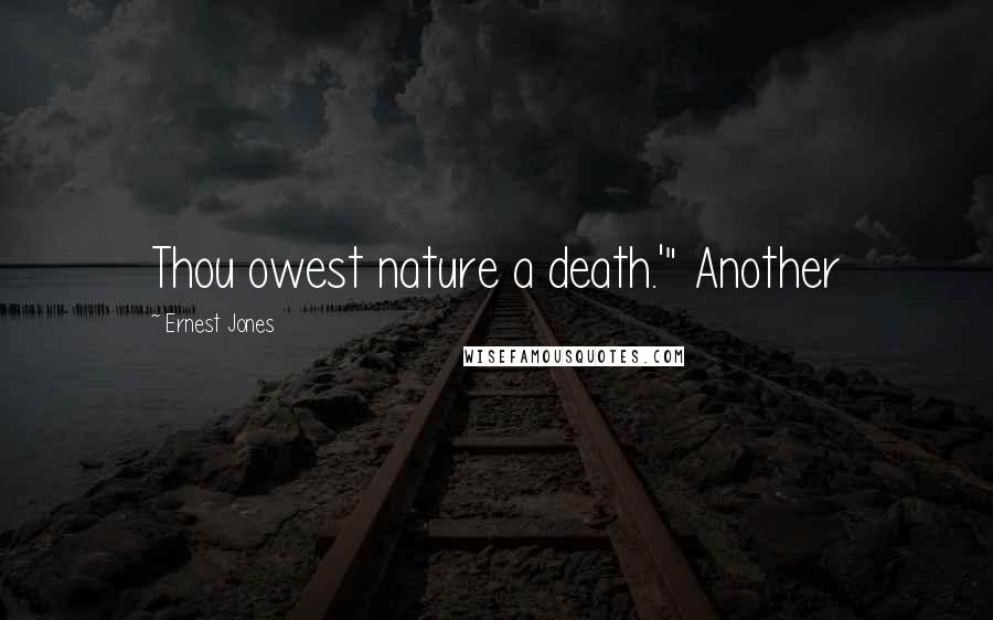 Ernest Jones Quotes: Thou owest nature a death.'" Another