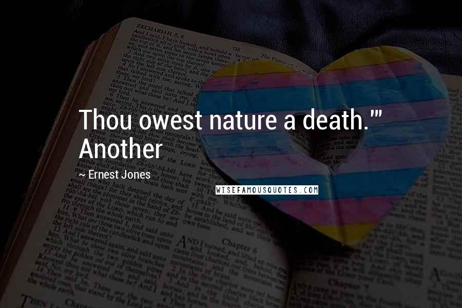 Ernest Jones Quotes: Thou owest nature a death.'" Another