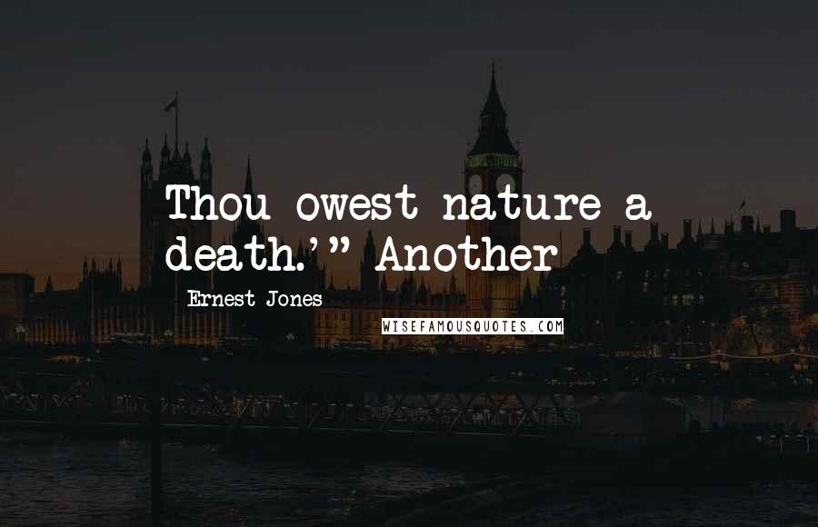 Ernest Jones Quotes: Thou owest nature a death.'" Another