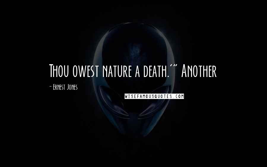 Ernest Jones Quotes: Thou owest nature a death.'" Another