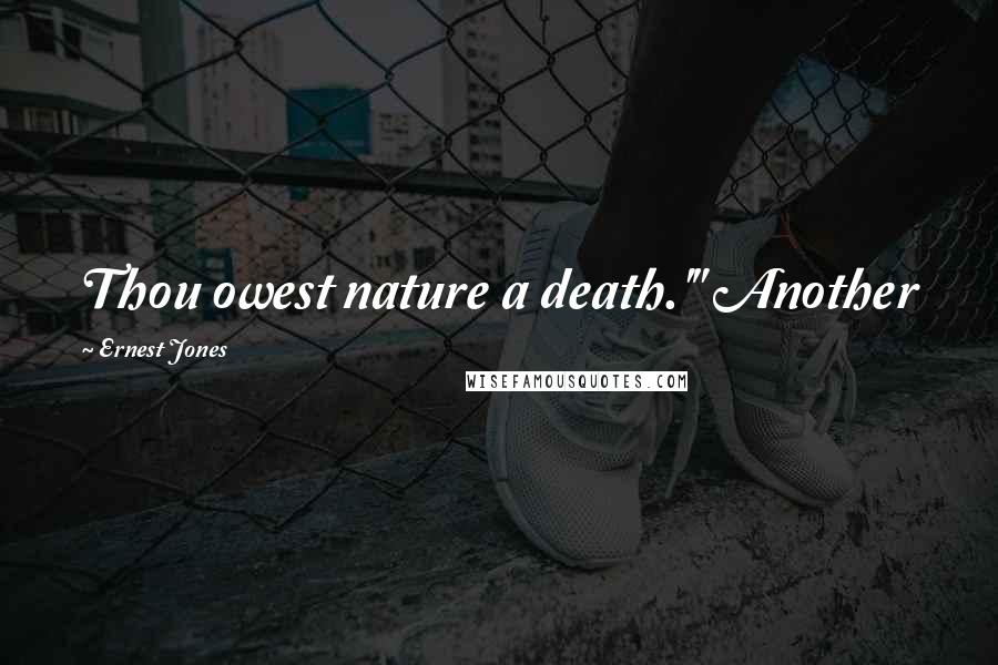 Ernest Jones Quotes: Thou owest nature a death.'" Another