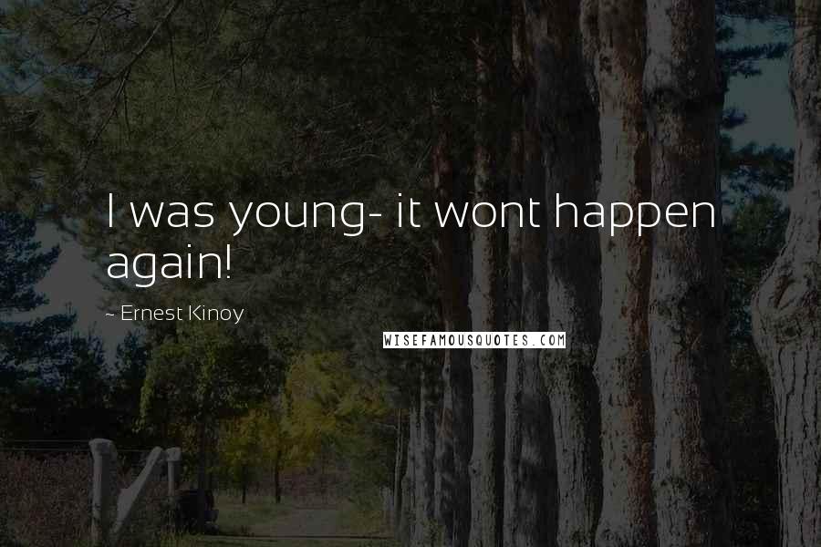 Ernest Kinoy Quotes: I was young- it wont happen again!