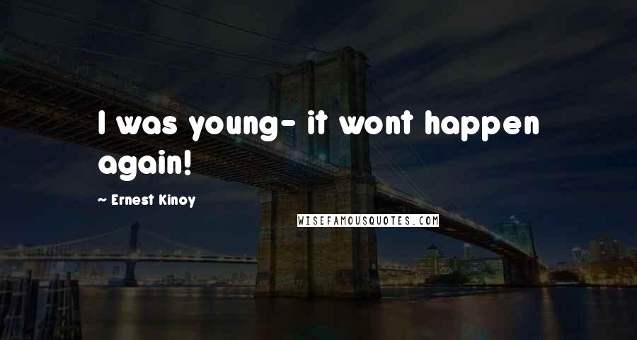 Ernest Kinoy Quotes: I was young- it wont happen again!