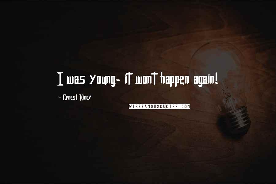 Ernest Kinoy Quotes: I was young- it wont happen again!