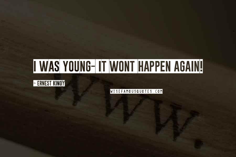 Ernest Kinoy Quotes: I was young- it wont happen again!