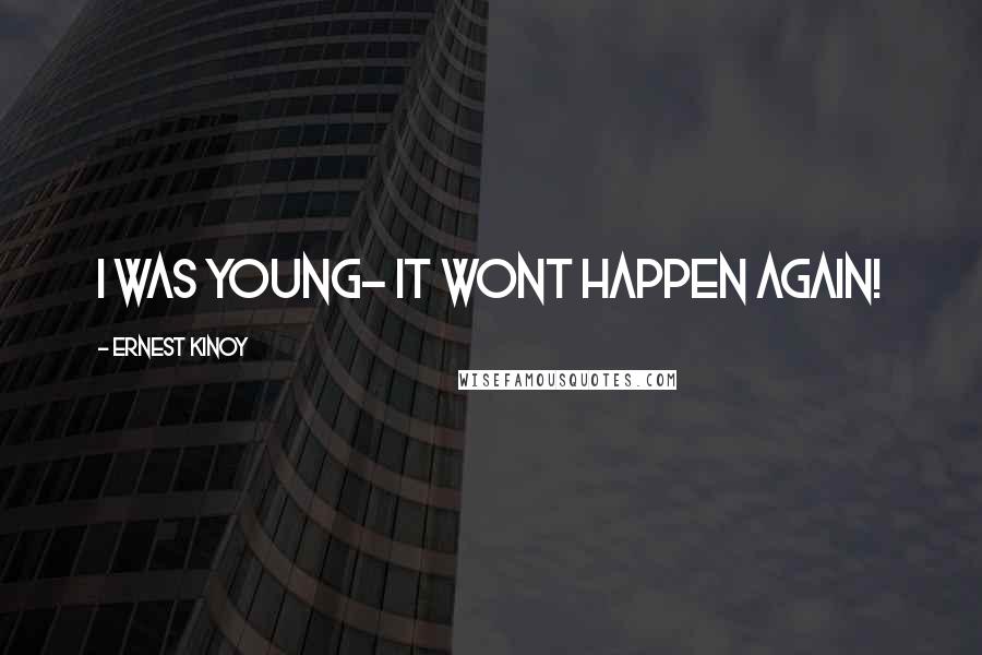 Ernest Kinoy Quotes: I was young- it wont happen again!