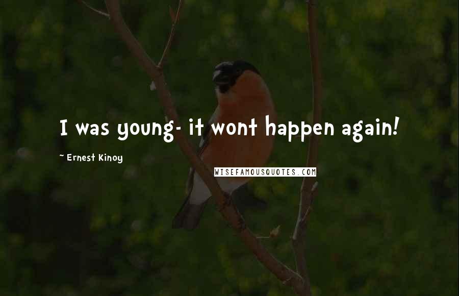 Ernest Kinoy Quotes: I was young- it wont happen again!