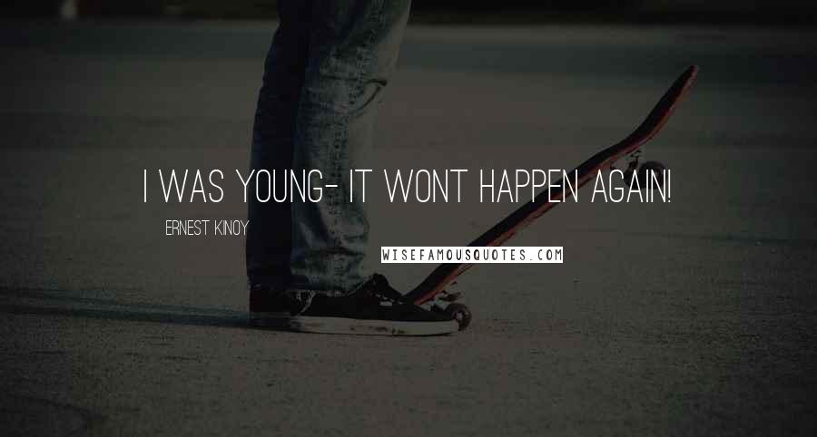 Ernest Kinoy Quotes: I was young- it wont happen again!
