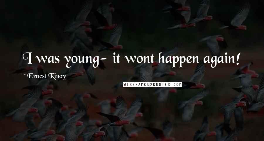 Ernest Kinoy Quotes: I was young- it wont happen again!