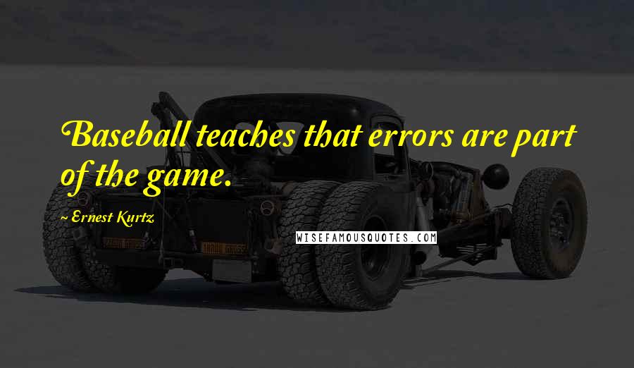 Ernest Kurtz Quotes: Baseball teaches that errors are part of the game.