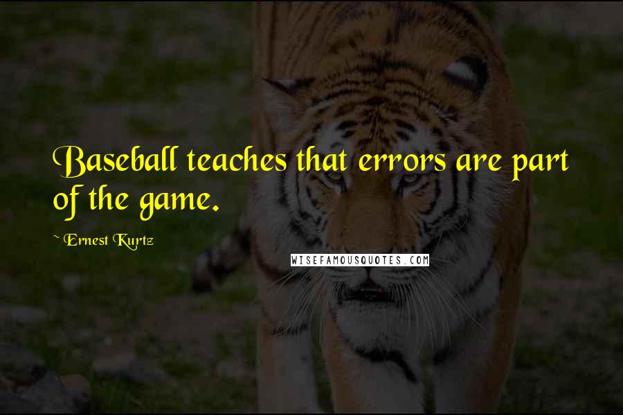 Ernest Kurtz Quotes: Baseball teaches that errors are part of the game.