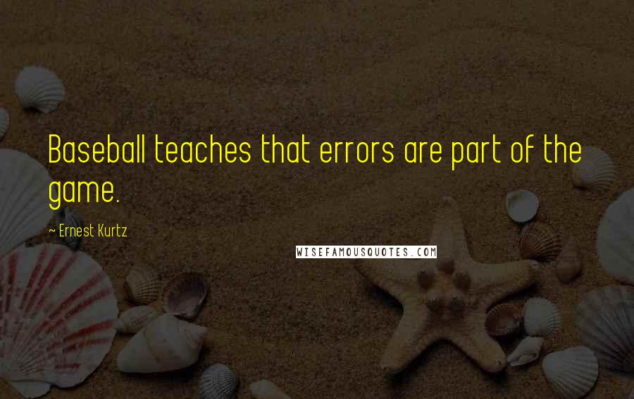 Ernest Kurtz Quotes: Baseball teaches that errors are part of the game.