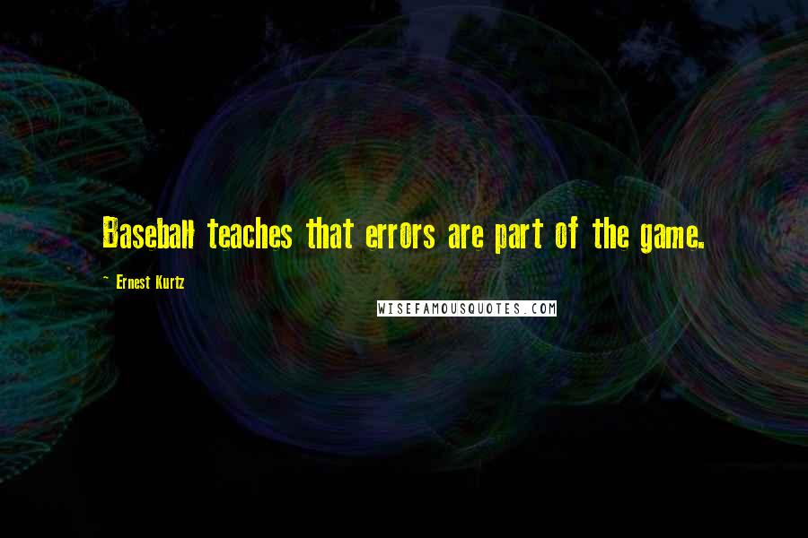 Ernest Kurtz Quotes: Baseball teaches that errors are part of the game.