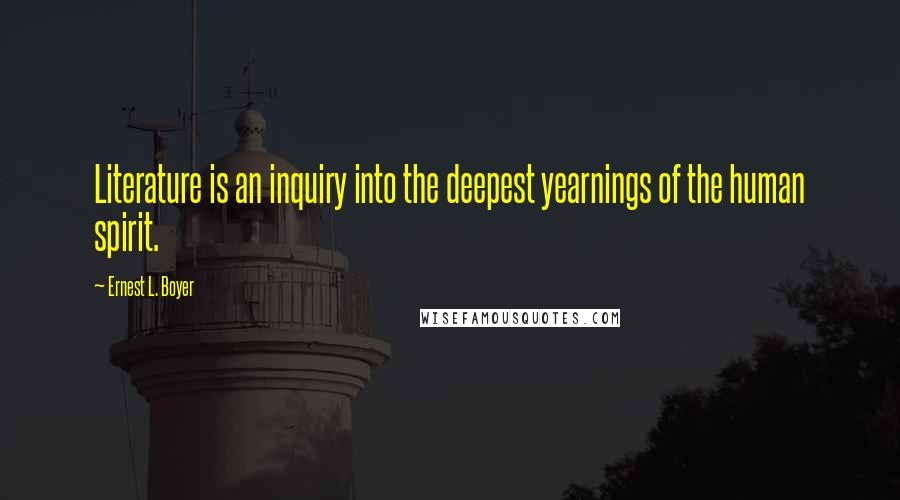 Ernest L. Boyer Quotes: Literature is an inquiry into the deepest yearnings of the human spirit.