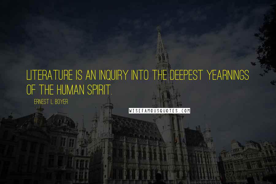 Ernest L. Boyer Quotes: Literature is an inquiry into the deepest yearnings of the human spirit.