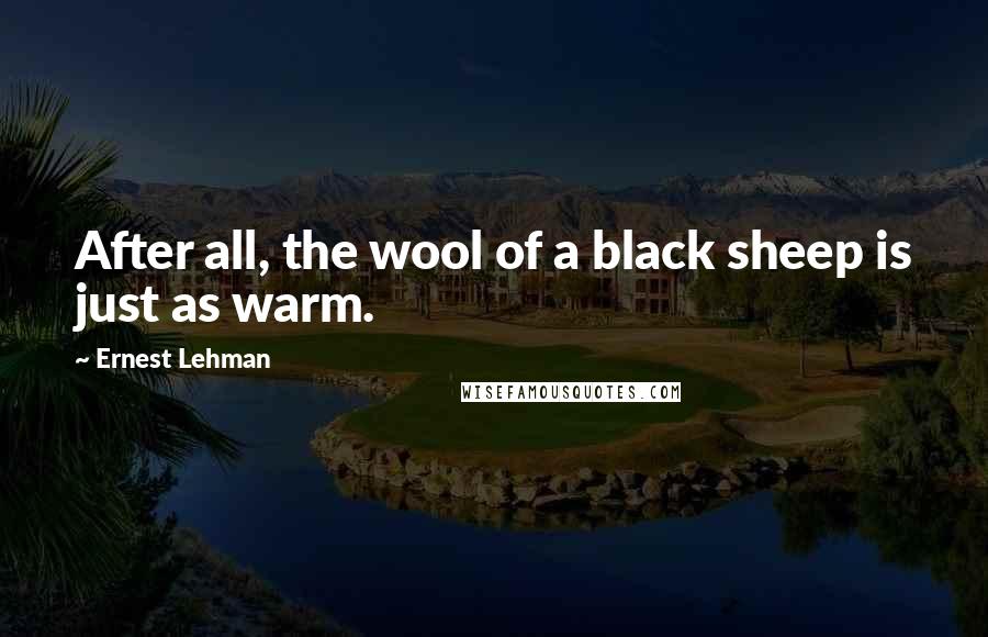 Ernest Lehman Quotes: After all, the wool of a black sheep is just as warm.