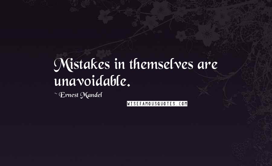 Ernest Mandel Quotes: Mistakes in themselves are unavoidable.