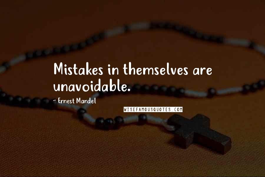 Ernest Mandel Quotes: Mistakes in themselves are unavoidable.