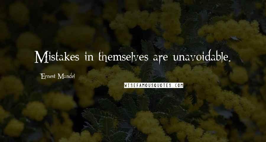 Ernest Mandel Quotes: Mistakes in themselves are unavoidable.