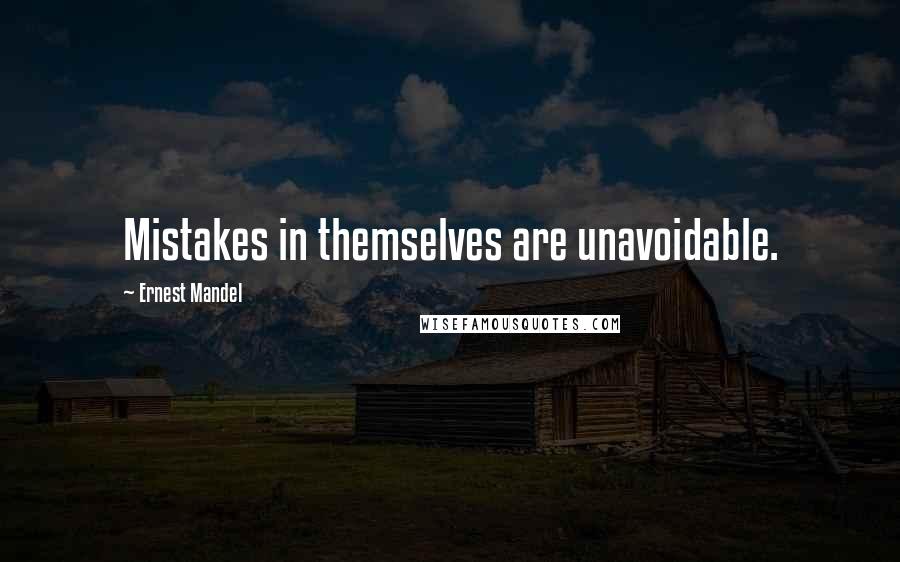 Ernest Mandel Quotes: Mistakes in themselves are unavoidable.