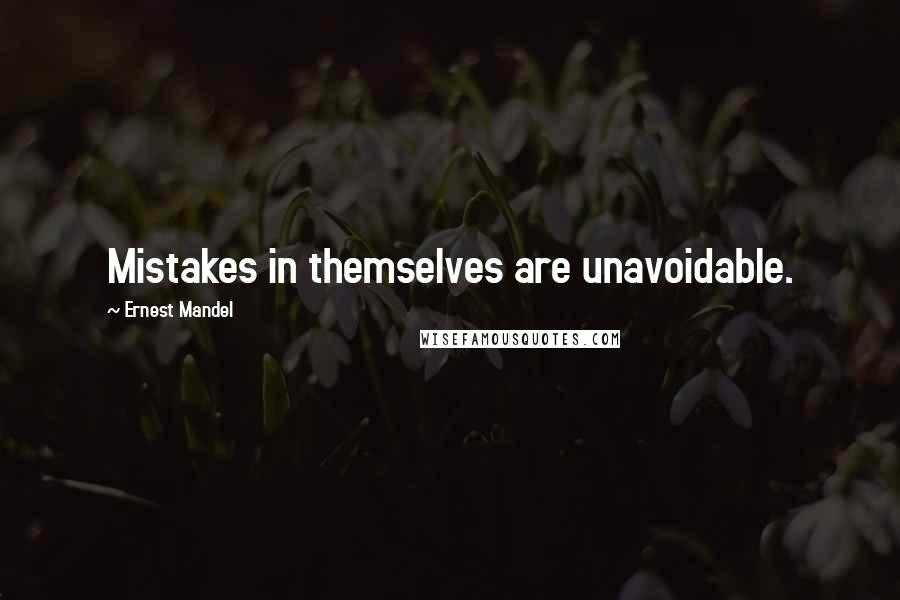 Ernest Mandel Quotes: Mistakes in themselves are unavoidable.