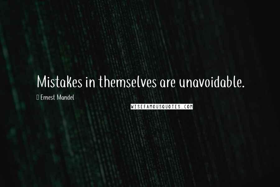 Ernest Mandel Quotes: Mistakes in themselves are unavoidable.