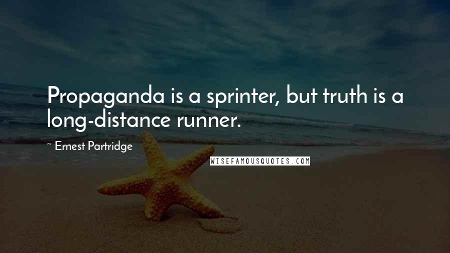 Ernest Partridge Quotes: Propaganda is a sprinter, but truth is a long-distance runner.