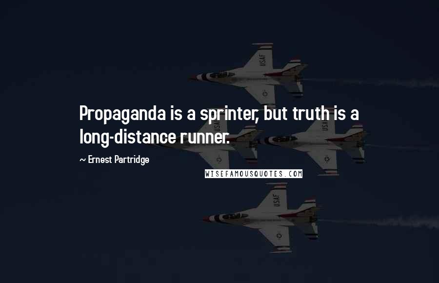 Ernest Partridge Quotes: Propaganda is a sprinter, but truth is a long-distance runner.