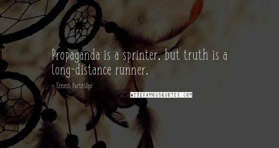 Ernest Partridge Quotes: Propaganda is a sprinter, but truth is a long-distance runner.