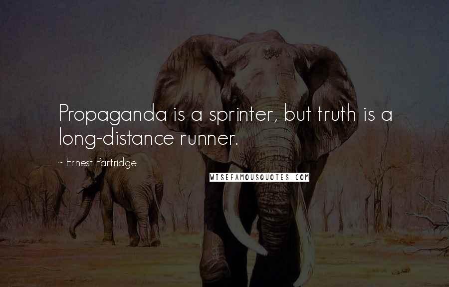 Ernest Partridge Quotes: Propaganda is a sprinter, but truth is a long-distance runner.