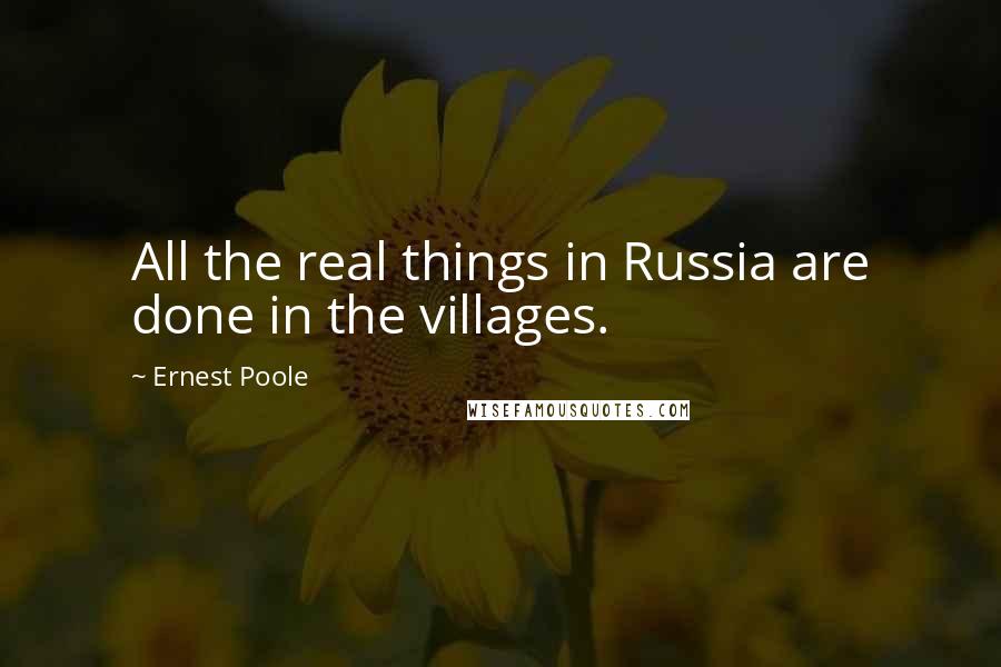 Ernest Poole Quotes: All the real things in Russia are done in the villages.