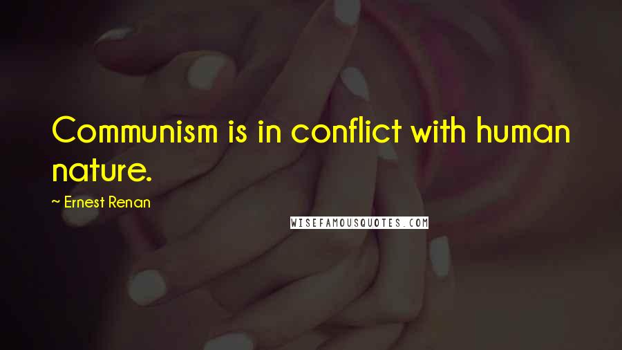 Ernest Renan Quotes: Communism is in conflict with human nature.