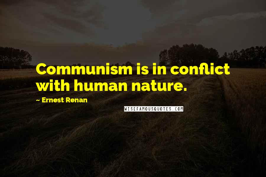 Ernest Renan Quotes: Communism is in conflict with human nature.