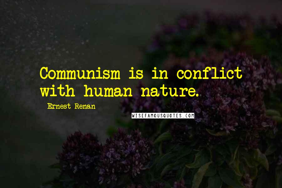 Ernest Renan Quotes: Communism is in conflict with human nature.