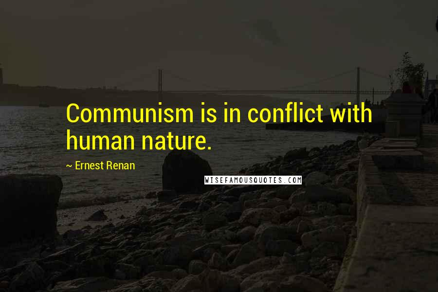 Ernest Renan Quotes: Communism is in conflict with human nature.