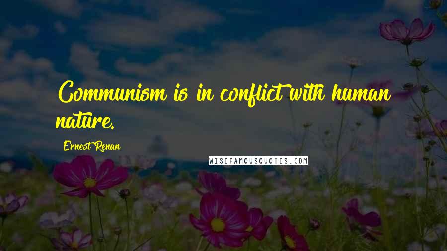 Ernest Renan Quotes: Communism is in conflict with human nature.